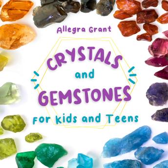 Crystals and Gemstones for Kids and Teens: A Beginner’s Guide to the Healing and Self-care Magic of Crystals, Gems and Stones—Including Chakra and Zodiac/Astrology Crystals—With Their Meanings