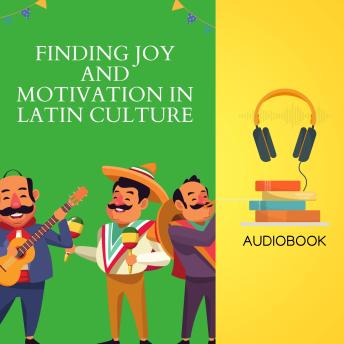 Finding Joy and Motivation in Latin Culture