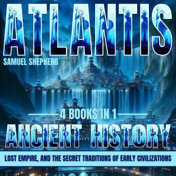 Atlantis: Ancient History, Lost Empire, And The Secret Traditions Of Early Civilizations