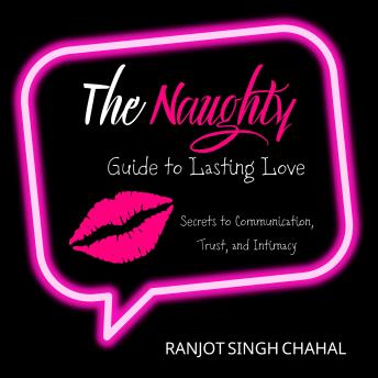 The Naughty Guide to Lasting Love: Secrets to Communication, Trust, and Intimacy