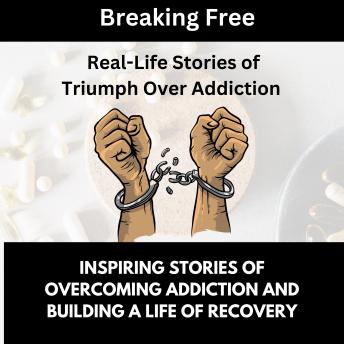 Breaking Free, Real-Life Stories of Triumph Over Addiction: Simple Personalized DBT Strategies for Living Beyond Psychosis