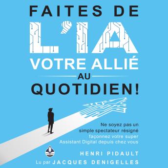 [French] - Faites de l’IA votre allié au quotidien !: Ne soyez pas un simple spectateur résigné, façonnez votre super Assistant Digital depuis chez vous.