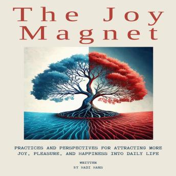 The Joy Magnet: Joy, Pleasure, And Happiness Into Daily Life