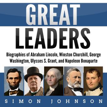 Download Great Leaders: Biographies of Abraham Lincoln, Winston Churchill, George Washington, Ulysses S. Grant, and Napoleon Bonaparte by Simon Johnson