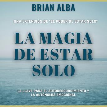 La Magia de Estar Solo: La Llave Para el Autodescubrimiento y la Autonomía Emocional