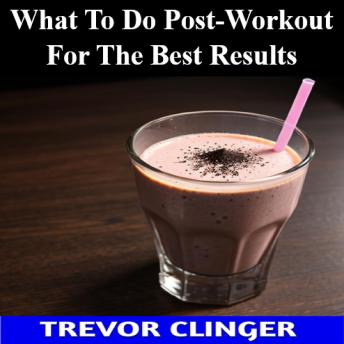 What To Do Post-Workout For The Best Results