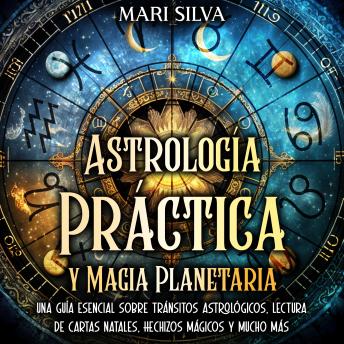 Download Astrología Práctica y Magia Planetaria: Una guía esencial sobre tránsitos astrológicos, lectura de cartas natales, hechizos mágicos y mucho más by Mari Silva