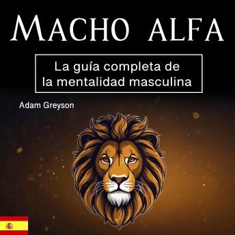 Download Macho alfa: La guía completa de la mentalidad masculina by Adam Greyson