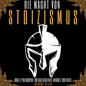 [German] - DIE MACHT VON STOIZISMUS: URALTE PHILOSOPHIE FÜR DAS RESILIENTE MINDSET VON HEUTE