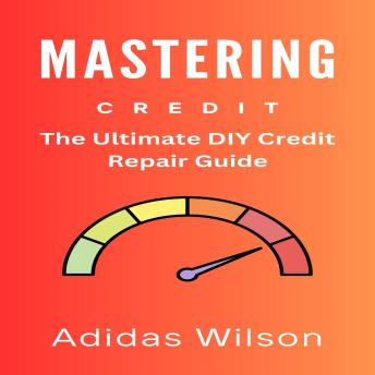 Mastering Credit: The Ultimate DIY Credit Repair Guide