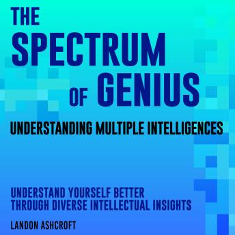 The Spectrum of Genius: Understanding Multiple Intelligences: Elevate Your IQ! Discover audio lessons that decode the spectrum of genius for top test results.