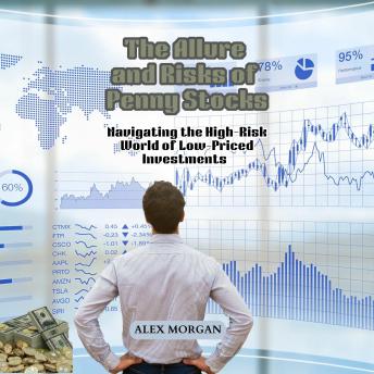 The Allure and Risks of Penny Stocks: Navigating the High-Risk World of Low-Priced Investments