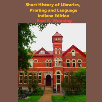 Short History of Libraries, Printing and Language - Indiana Edition: Fire Companies Towers and Museums of Indiana