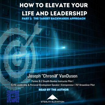 How To Elevate Your Life & Leadership: Part 1: The Target Backwards Approach - Joseph 'Chroniꓘ' VanDusen How To Elevate Your Life & Leadership: Part 1: The Target Backwards Approach - Joseph 'Chroniꓘ' VanDusen