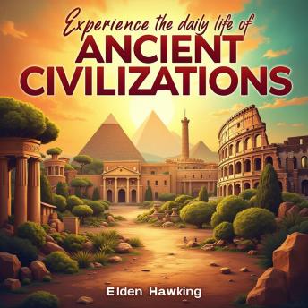 Experience the Daily Life of Ancient Civilizations: 'Discover the Daily Life of Ancient Civilizations! Dive into immersive audio lessons for history buffs.'