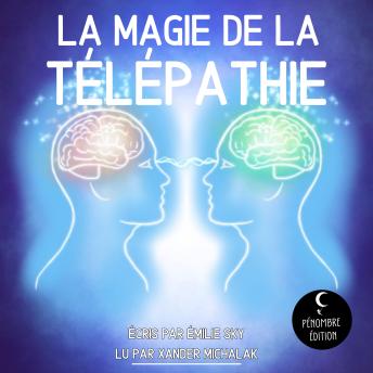 [French] - La Magie de la Télépathie: Le guide de divination pour percer les secrets de la télépathie, développer l’intuition, la communication psychique, la clairvoyance et la prémonition !