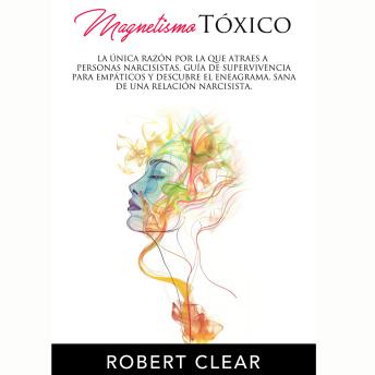 Magnetismo Tóxico: La Única Razón por la que Atraes a Personas Narcisistas. Guía de Supervivencia para Empáticos y Descubre el Eneagrama. Sana de una Relación Narcisista.