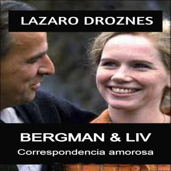 BERGMAN & LIV.  Correspondencia amorosa: Correspondencia amorosa Un retrato íntimo y veraz de los 42 años de relación entre la legendaria actriz Liv Ullmann y el famoso cineasta Ingmar Bergman