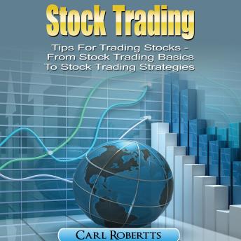 Stock Trading: Tips for Trading Stocks - From Stock Trading For Beginners To Stock Trading Strategies