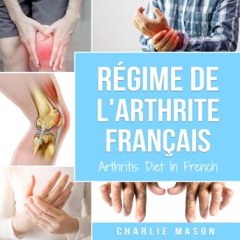 [French] - Régime de l'arthrite En Français/Arthritis Diet In French: Régime anti-inflammatoire pour le soulagement de la douleur arthritique