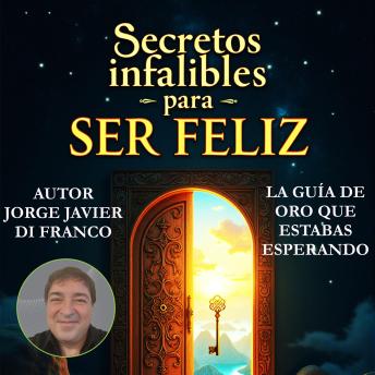 Secretos infalibles para SER FELIZ: La guía de oro que estabas esperando