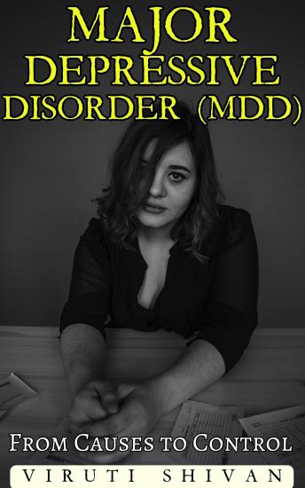 Major Depressive Disorder (MDD) - From Causes to Control: Your ...