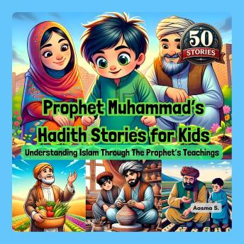 Prophet Muhammad’s Hadith Stories for Kids: Understanding Islam Through The Prophet’s Teachings