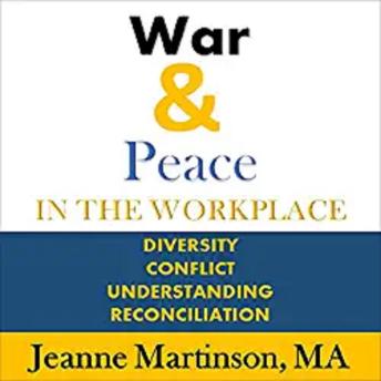 War & Peace in the Workplace: Diversity, Conflict, Understanding, Reconciliation