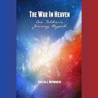 The War In Heaven: One Soldier's Journey Beyond