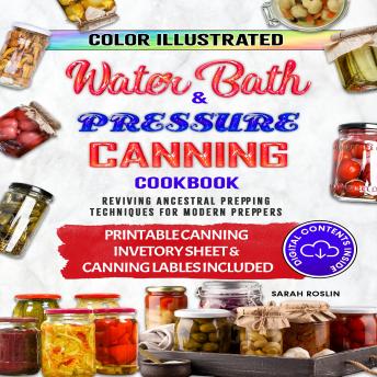 Water Bath Canning & Preserving Cookbook for Beginners: Uncover the Ancestors’ Secrets to Become Self-Sufficient in an Affordable Way and Create your Survival Food Storage