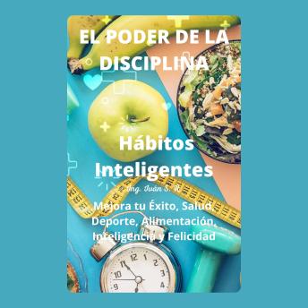 El Poder De La Disciplina: Hábitos Inteligentes Mejora tu Éxito, Salud, deporte, Alimentación, Inteligencia y felicidad