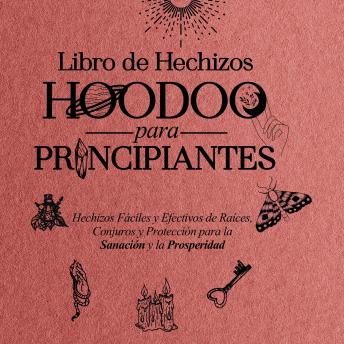 [Spanish] - Libro de Hechizos Hoodoo  para Principiantes: Hechizos Fáciles y Efectivos de Raíces,  Conjuros y Protección para la Sanación y la  Prosperidad