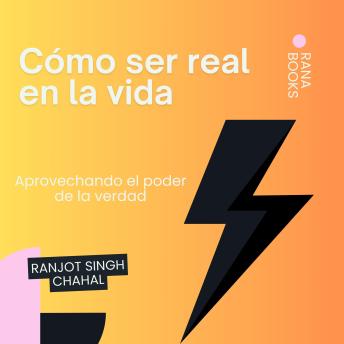 Cómo ser real en la vida: Aprovechando el poder de la verdad