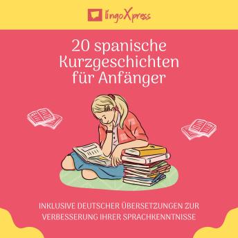 [German] - 20 spanische Kurzgeschichten für Anfänger: Inklusive deutscher Übersetzungen zur Verbesserung Ihrer Sprachkenntnisse