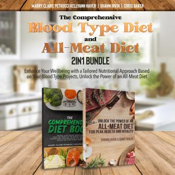 The Comprehensive Blood Type Diet and All-Meat Diet 2-in-1 Bundle: Enhance Your Wellbeing with a Tailored Nutritional Approach Based on Your Blood Type Projects, Unlock the Power of an All-Meat Diet