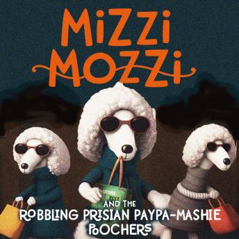 Download Mizzi Mozzi And The Robbling Prisian Paypa-Mashie Poochers by Alannah Zim