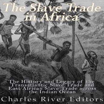 Download Slave Trade in Africa: The History and Legacy of the Transatlantic Slave Trade and East African Slave Trade across the Indian Ocean by Charles River Editors