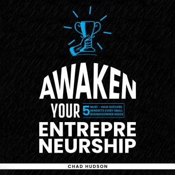 Awaken Your Entrepreneurship: 5 Must-Have Success Mindsets Every Small Business Owner Needs