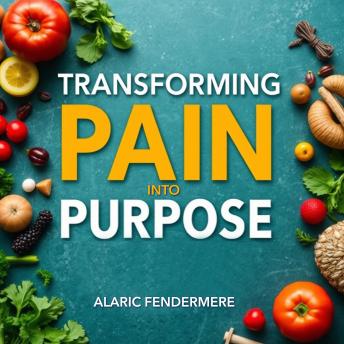 Transforming Pain into Purpose: A Journey of Healing: 'Elevate your path to healing through powerful audio insights that turn pain into purpose!'