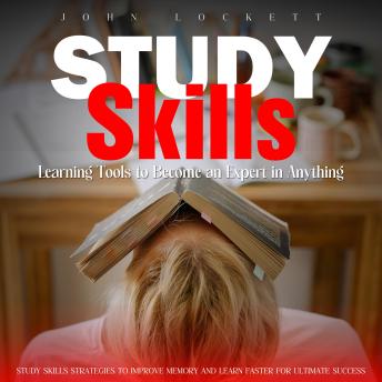 Download Study Skills: Learning Tools to Become an Expert in Anything (Study Skills Strategies to Improve Memory and Learn Faster for Ultimate Success) by John Lockett