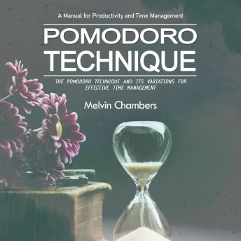 Pomodoro Technique: A Manual for Productivity and Time Management (The Pomodoro Technique and Its Variations for Effective Time Management)
