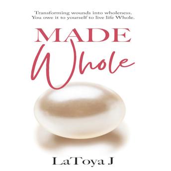 Made Whole: Transforming wounds into wholeness. You owe it to yourself to live life Whole