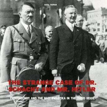 The Strange Case of Dr. Schacht And Mr. Hitler: Freemasonry and the Nazi Swastika in the Third Reich