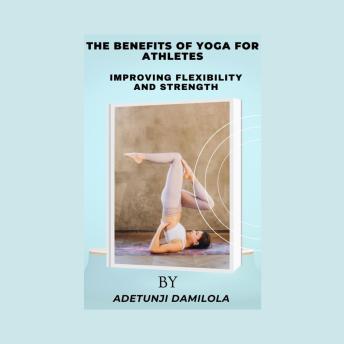 THE BENEFITS OF YOGA FOR ATHLETES: IMPROVING FLEXIBILITY AND STRENTH