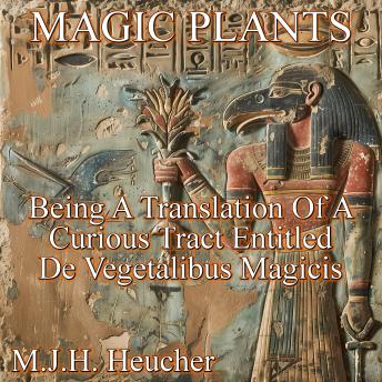 Magic Plants: Being a Translation of a Curious Tract Entitled De Vegetalibus Magicis