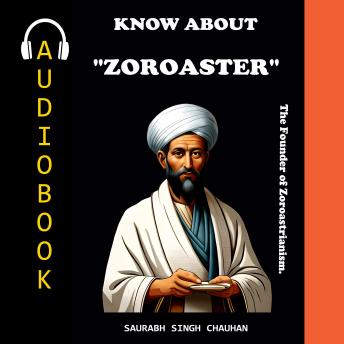 KNOW ABOUT 'ZOROASTER': The Founder of Zoroastrianism.