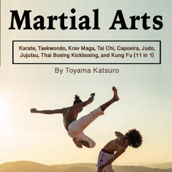 Martial Arts: Karate, Taekwondo, Krav Maga, Tai Chi, Capoeira, Judo, Jujutsu, Thai Boxing Kickboxing, and Kung Fu (11 in 1)