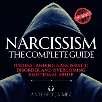 Narcissism, the Complete Guide: Understanding Narcissistic Disorder and Overcoming Emotional Abuse