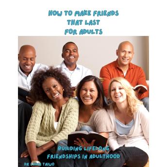 How To Make Friends That Last: Building Lifelong Friendships in Adulthood Audiobook