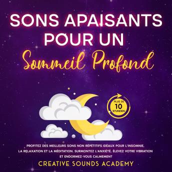[French] - Sons Apaisants pour un Sommeil Profond : Profitez des Meilleurs Sons Non Répétitifs Idéaux pour l'Insomnie, la Relaxation et la Méditation. Surmontez l'Anxiété, Élevez Votre Vibration et Endormez-vous Calmement (Plus de 10 Heures)